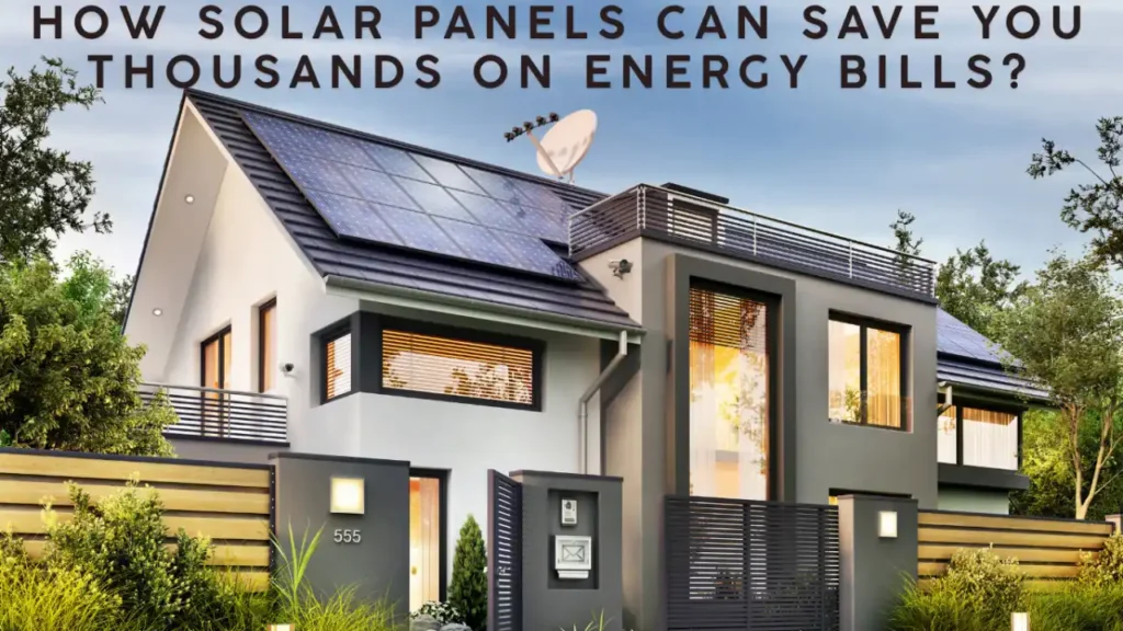 How Solar Panels Can Save You Thousands on Energy Bills